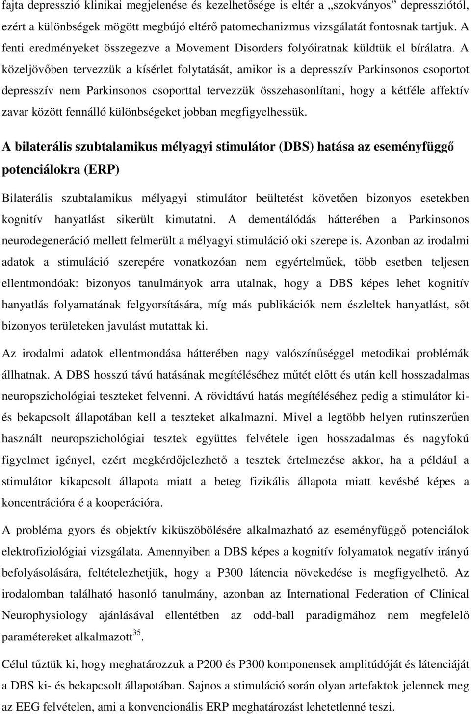 A közeljövőben tervezzük a kísérlet folytatását, amikor is a depresszív Parkinsonos csoportot depresszív nem Parkinsonos csoporttal tervezzük összehasonlítani, hogy a kétféle affektív zavar között