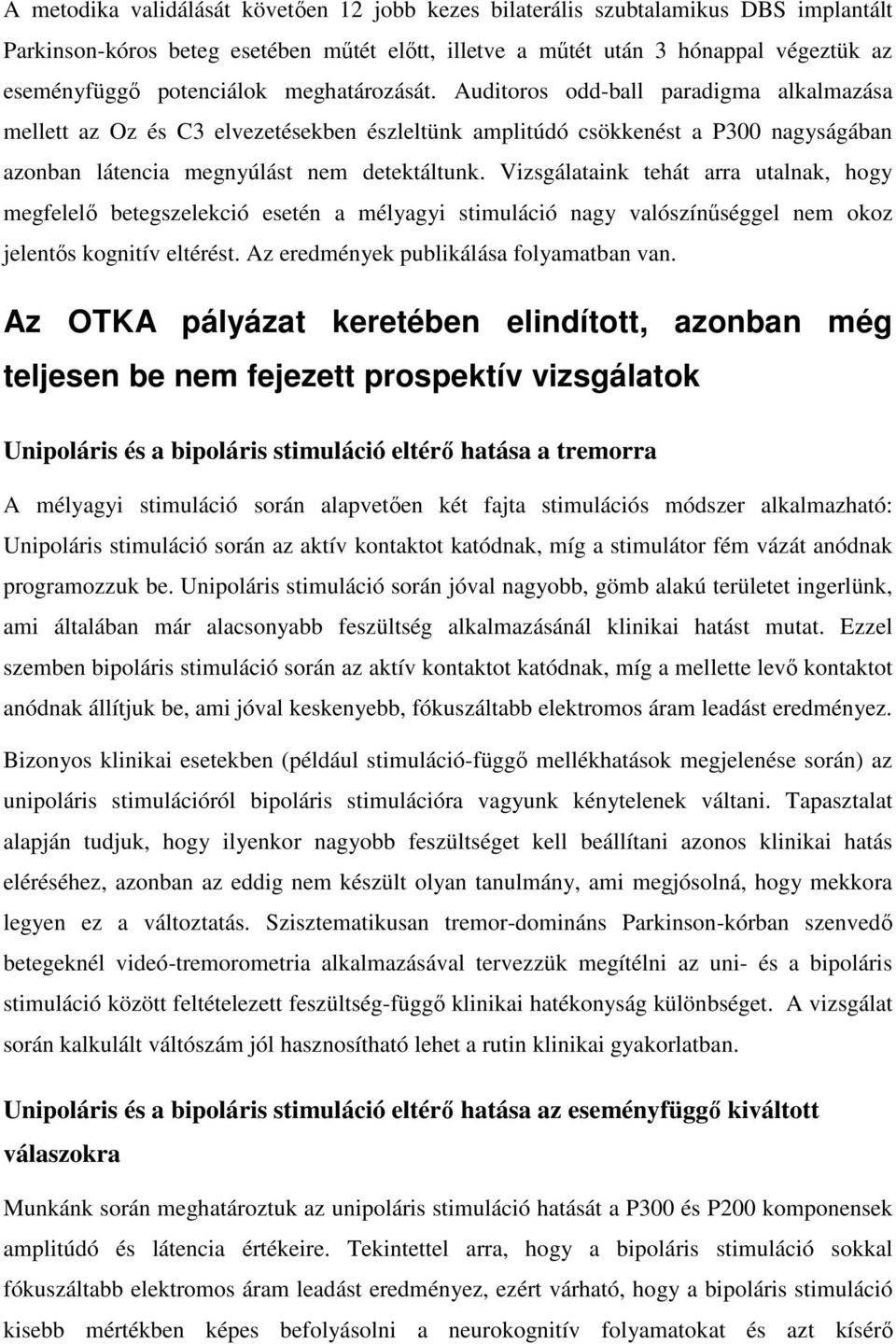 Vizsgálataink tehát arra utalnak, hogy megfelelő betegszelekció esetén a mélyagyi stimuláció nagy valószínűséggel nem okoz jelentős kognitív eltérést. Az eredmények publikálása folyamatban van.