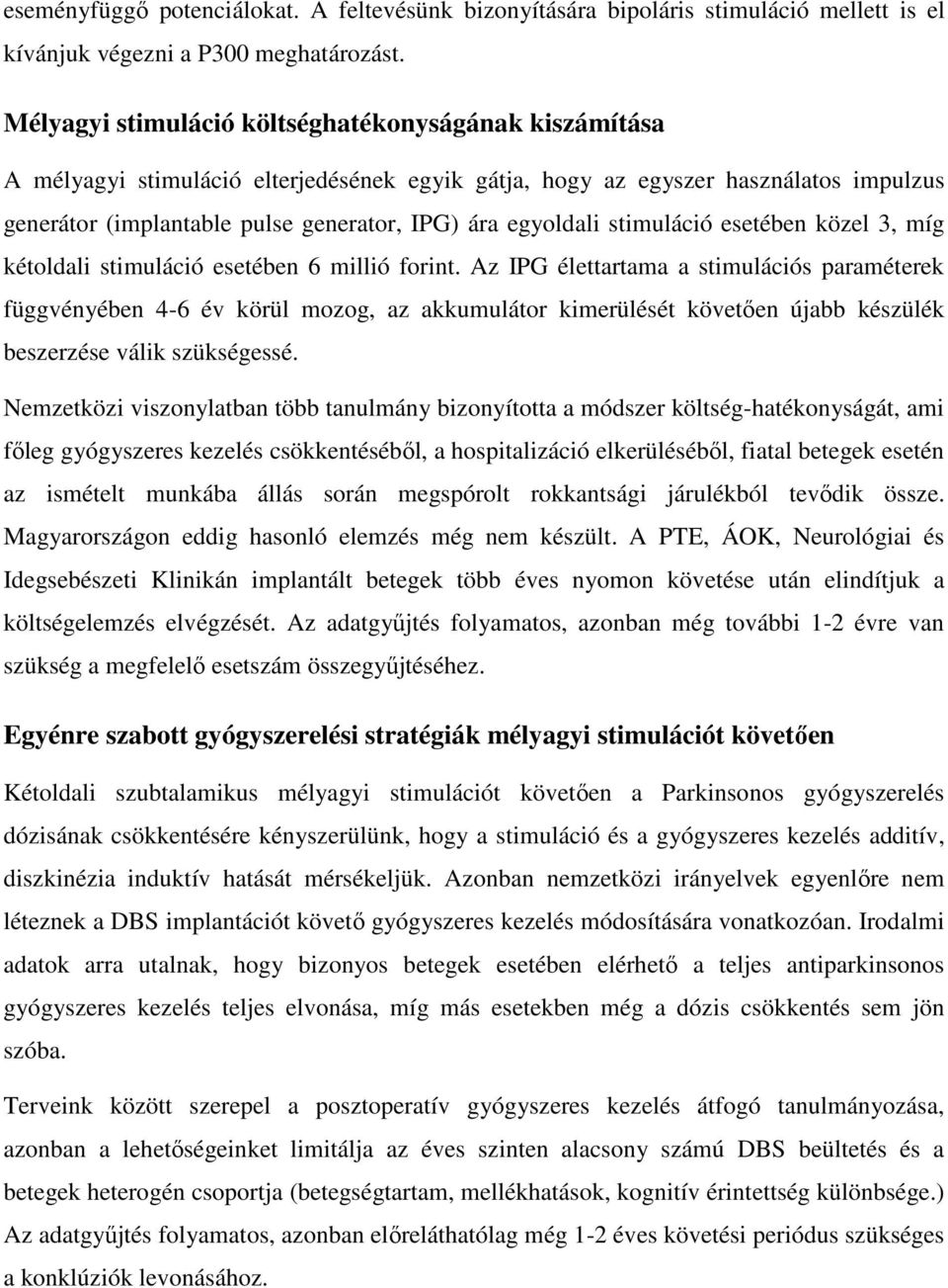 egyoldali stimuláció esetében közel 3, míg kétoldali stimuláció esetében 6 millió forint.