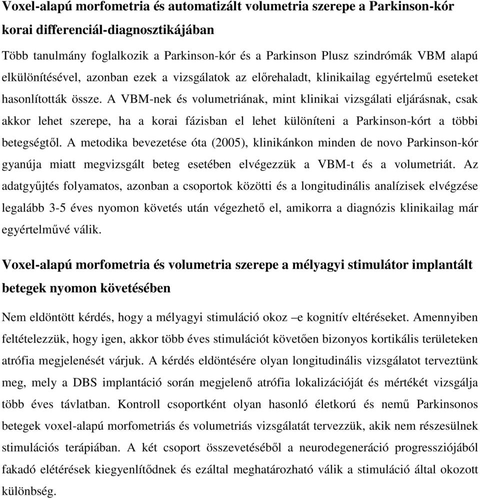 A VBM-nek és volumetriának, mint klinikai vizsgálati eljárásnak, csak akkor lehet szerepe, ha a korai fázisban el lehet különíteni a Parkinson-kórt a többi betegségtől.