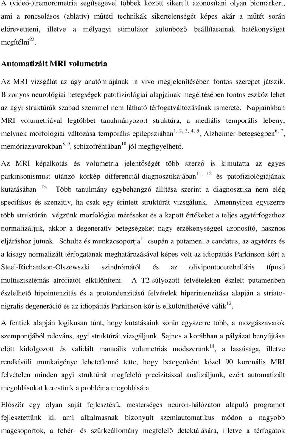 Bizonyos neurológiai betegségek patofiziológiai alapjainak megértésében fontos eszköz lehet az agyi struktúrák szabad szemmel nem látható térfogatváltozásának ismerete.