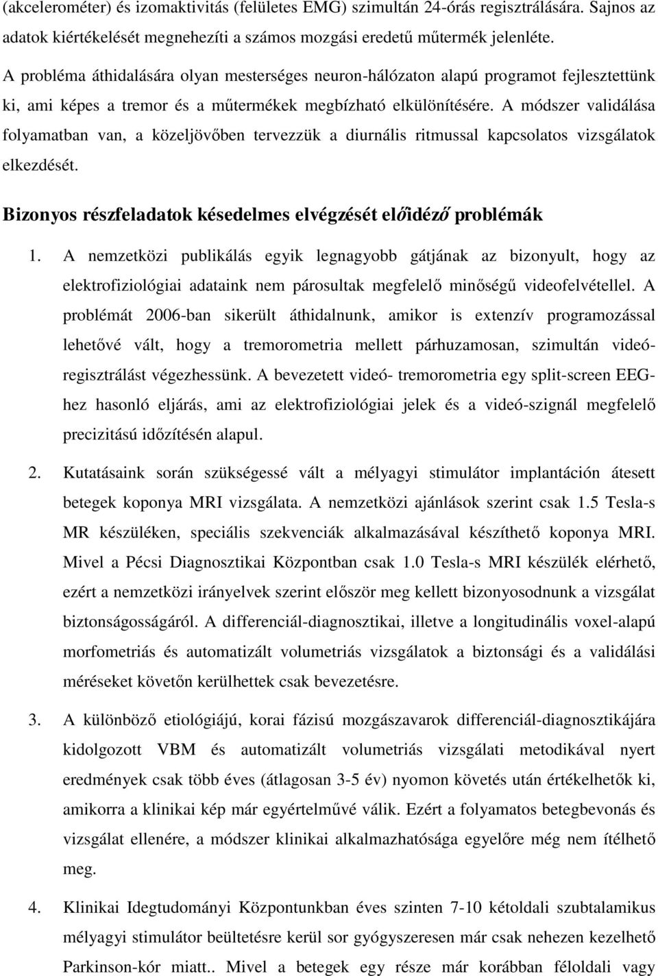 A módszer validálása folyamatban van, a közeljövőben tervezzük a diurnális ritmussal kapcsolatos vizsgálatok elkezdését. Bizonyos részfeladatok késedelmes elvégzését előidéző problémák 1.