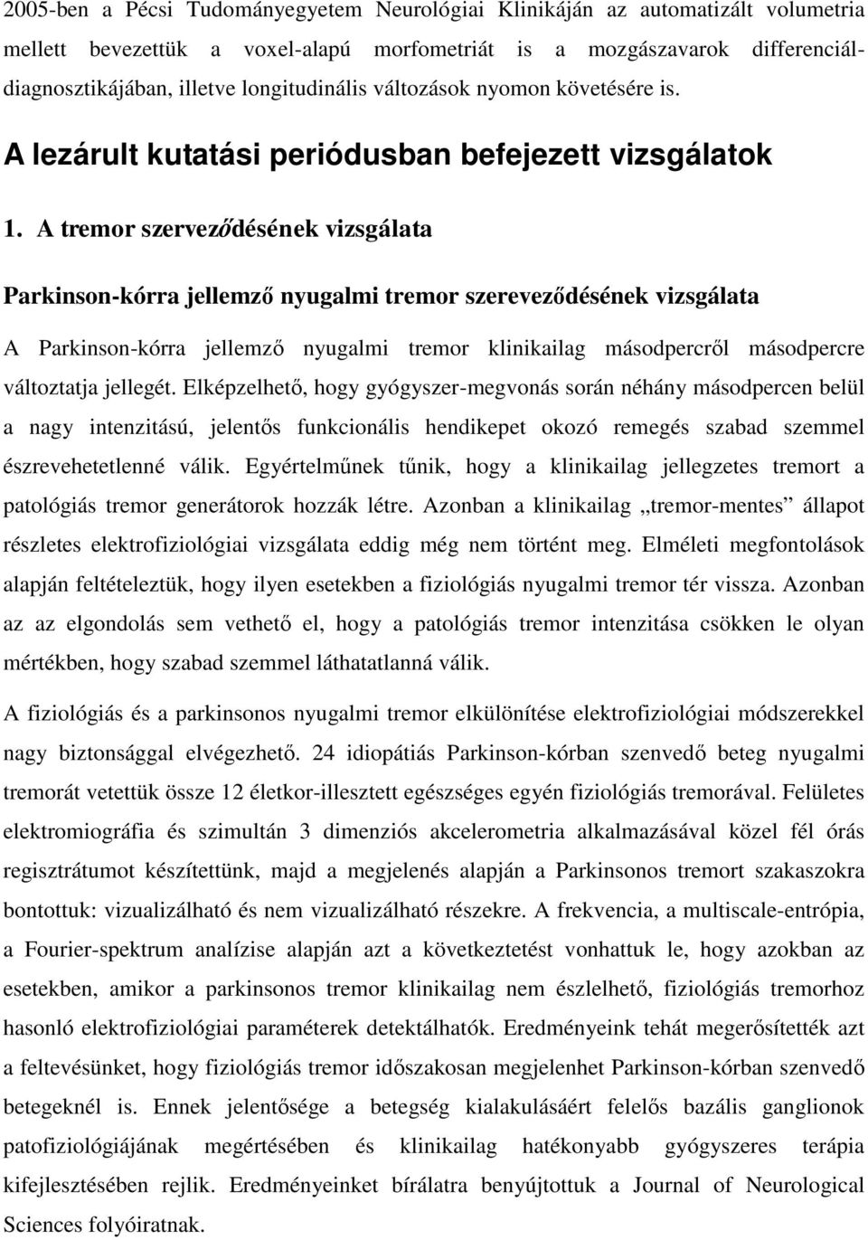 A tremor szerveződésének vizsgálata Parkinson-kórra jellemző nyugalmi tremor szereveződésének vizsgálata A Parkinson-kórra jellemző nyugalmi tremor klinikailag másodpercről másodpercre változtatja