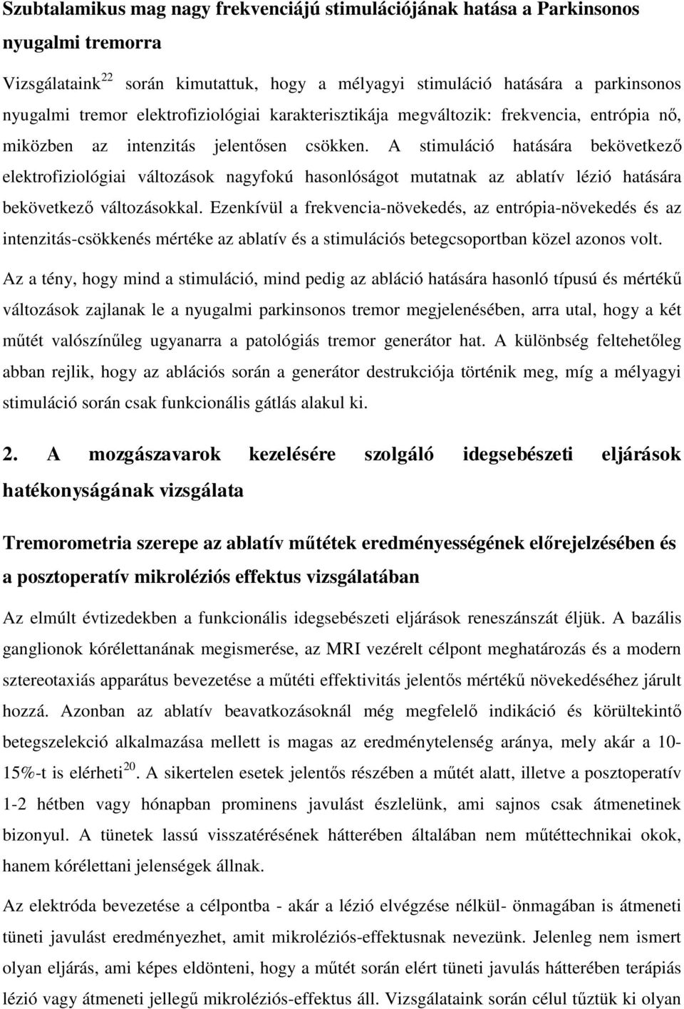 A stimuláció hatására bekövetkező elektrofiziológiai változások nagyfokú hasonlóságot mutatnak az ablatív lézió hatására bekövetkező változásokkal.