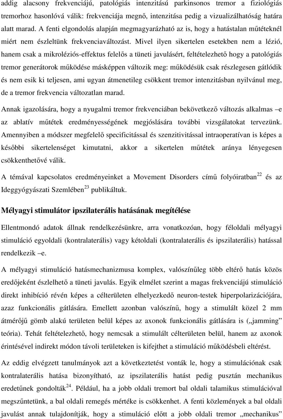 Mivel ilyen sikertelen esetekben nem a lézió, hanem csak a mikroléziós-effektus felelős a tüneti javulásért, feltételezhető hogy a patológiás tremor generátorok működése másképpen változik meg: