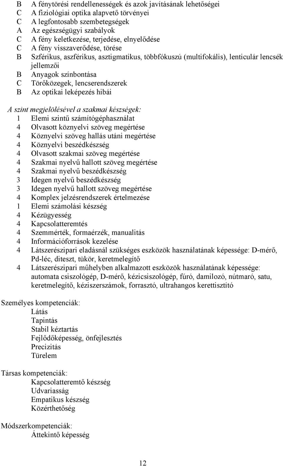 Az optikai leképezés hibái A szint megjelölésével a szakmai készségek: 1 Elemi szintű számítógéphasználat 4 Olvasott köznyelvi szöveg megértése 4 Köznyelvi szöveg hallás utáni megértése 4 Köznyelvi