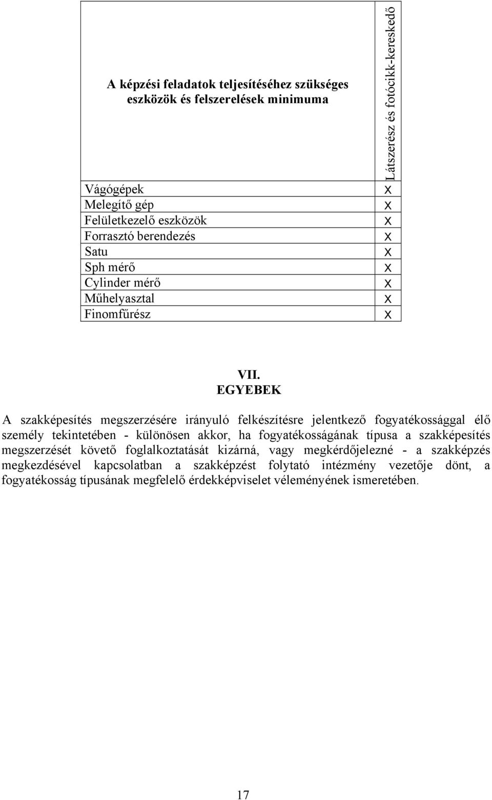 EGYEBEK A szakképesítés megszerzésére irányuló felkészítésre jelentkező fogyatékossággal élő személy tekintetében - különösen akkor, ha fogyatékosságának típusa a