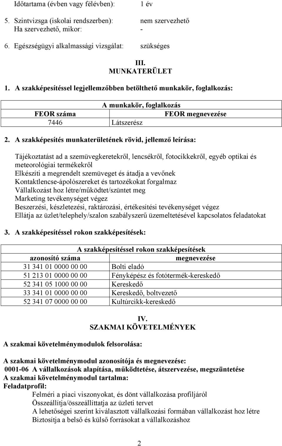 A szakképesítés munkaterületének rövid, jellemző leírása: Tájékoztatást ad a szemüvegkeretekről, lencsékről, fotocikkekről, egyéb optikai és meteorológiai termékekről Elkészíti a megrendelt