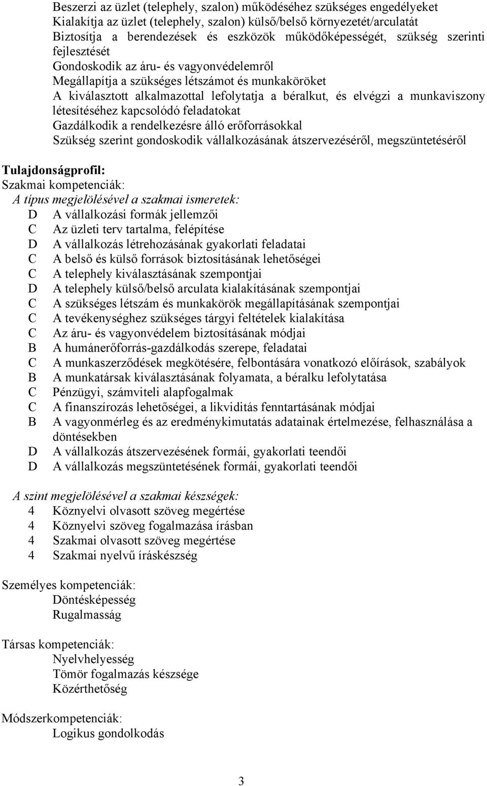 elvégzi a munkaviszony létesítéséhez kapcsolódó feladatokat Gazdálkodik a rendelkezésre álló erőforrásokkal Szükség szerint gondoskodik vállalkozásának átszervezéséről, megszüntetéséről