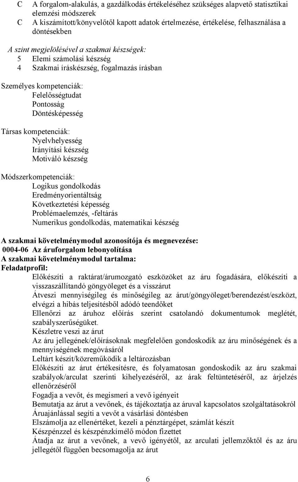 Nyelvhelyesség Irányítási készség Motiváló készség Módszerkompetenciák: Logikus gondolkodás Eredményorientáltság Következtetési képesség Problémaelemzés, -feltárás Numerikus gondolkodás, matematikai