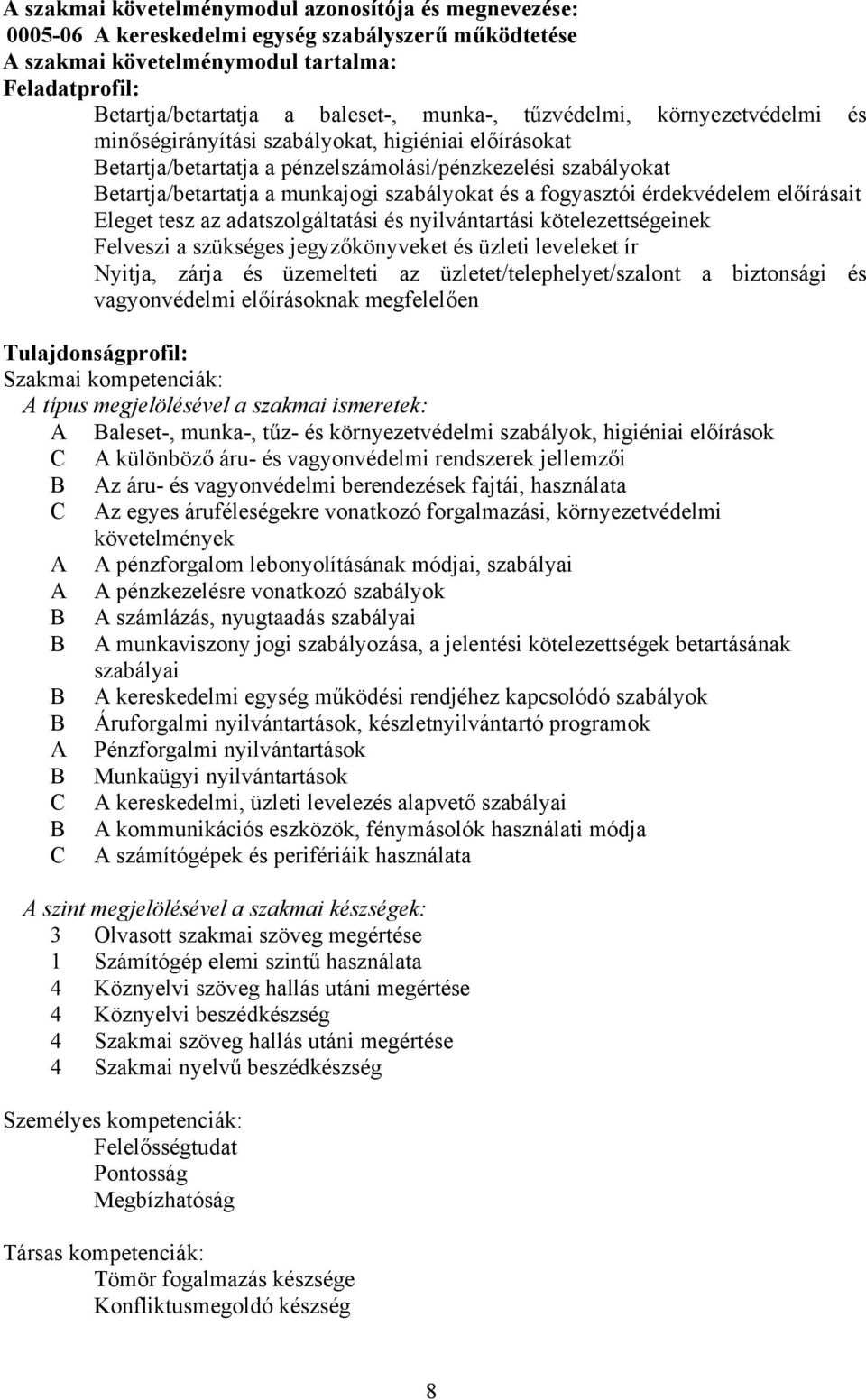 és a fogyasztói érdekvédelem előírásait Eleget tesz az adatszolgáltatási és nyilvántartási kötelezettségeinek Felveszi a szükséges jegyzőkönyveket és üzleti leveleket ír Nyitja, zárja és üzemelteti