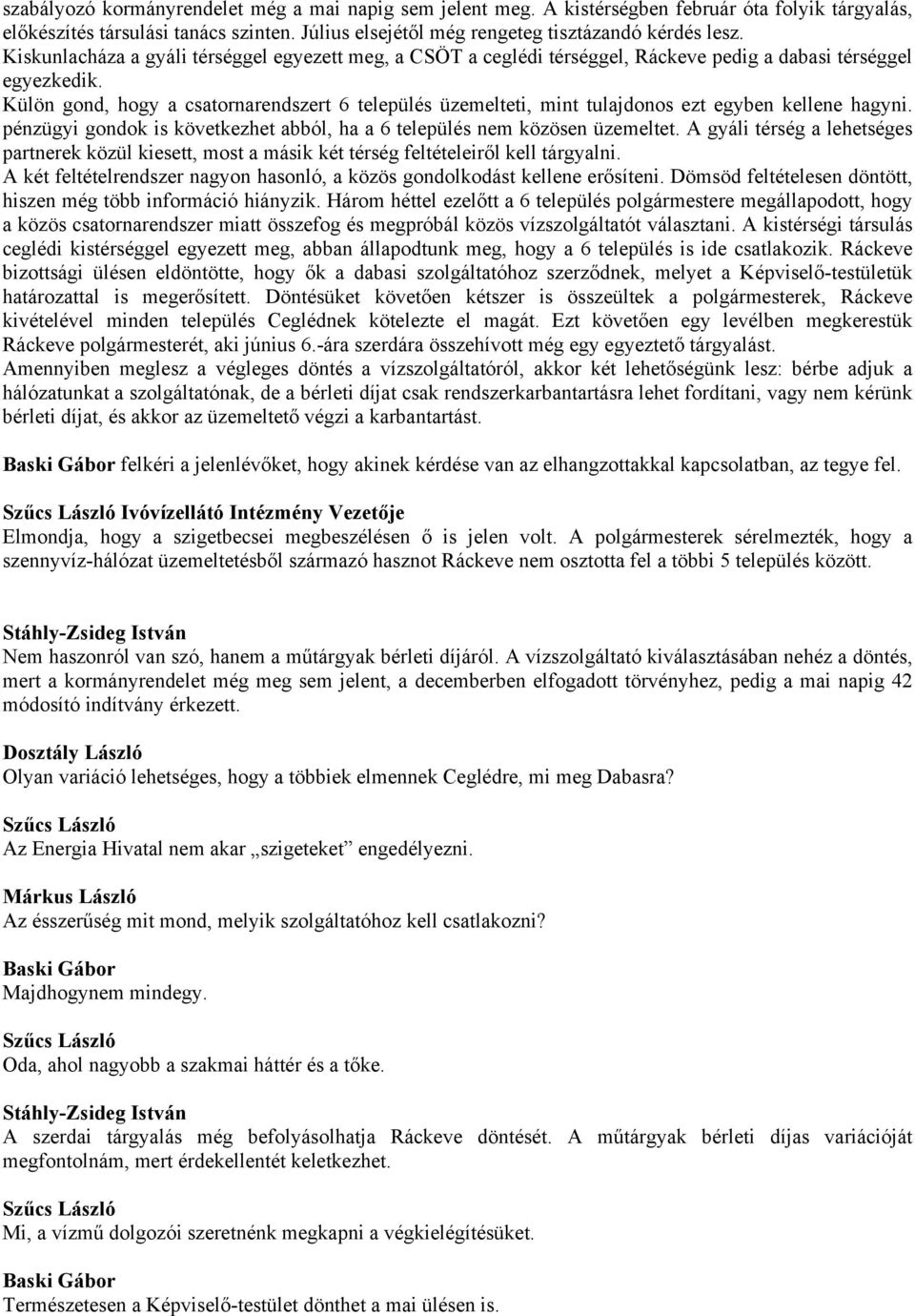 Külön gond, hogy a csatornarendszert 6 település üzemelteti, mint tulajdonos ezt egyben kellene hagyni. pénzügyi gondok is következhet abból, ha a 6 település nem közösen üzemeltet.