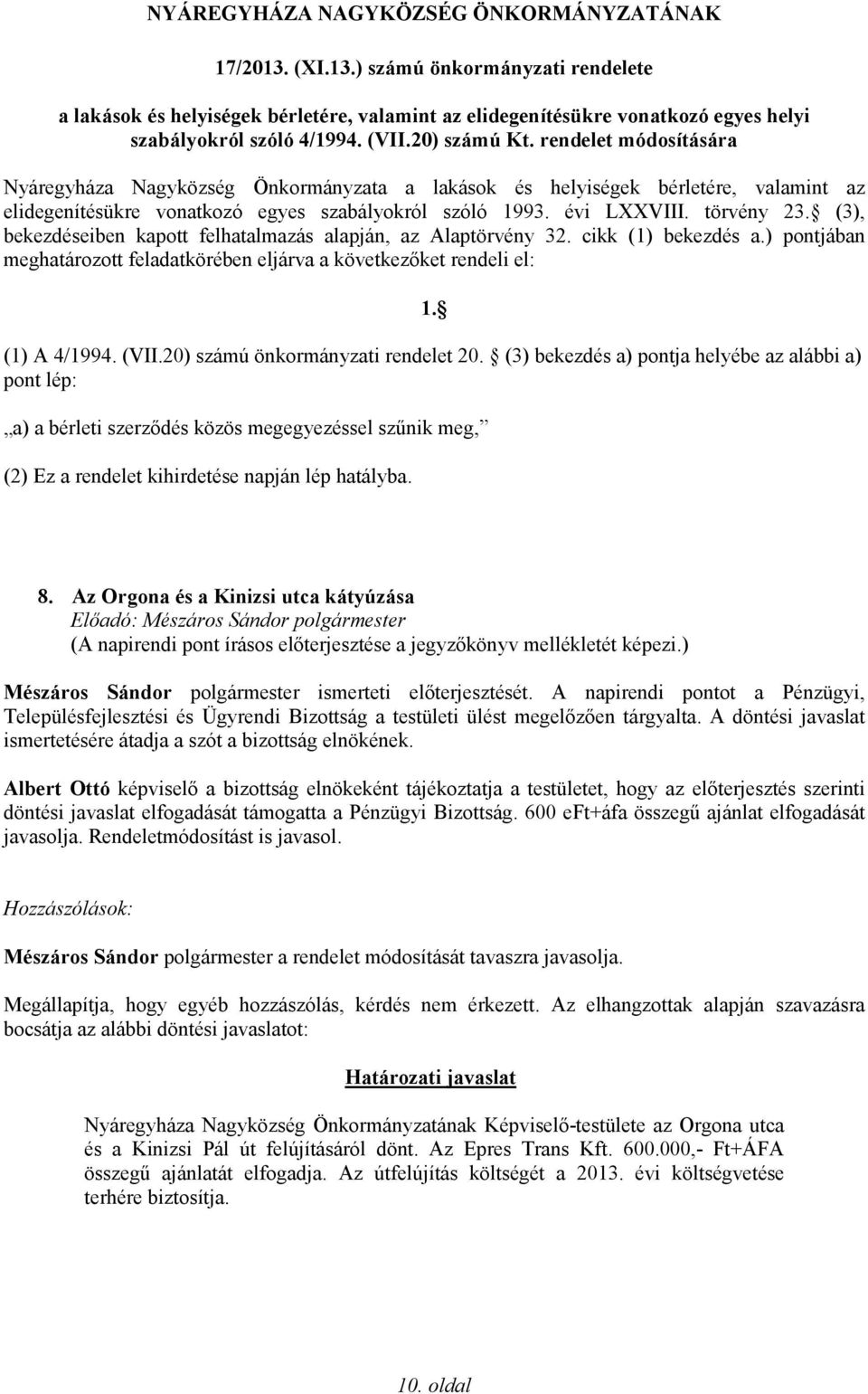 törvény 23. (3), bekezdéseiben kapott felhatalmazás alapján, az Alaptörvény 32. cikk (1) bekezdés a.) pontjában meghatározott feladatkörében eljárva a következőket rendeli el: 1. (1) A 4/1994. (VII.