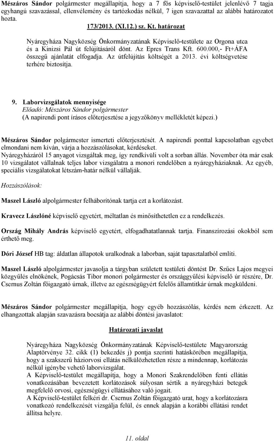 A napirendi ponttal kapcsolatban egyebet elmondani nem kíván, várja a hozzászólásokat, kérdéseket. Nyáregyházáról 15 anyagot vizsgáltak meg, így rendkívüli volt a sorban állás.