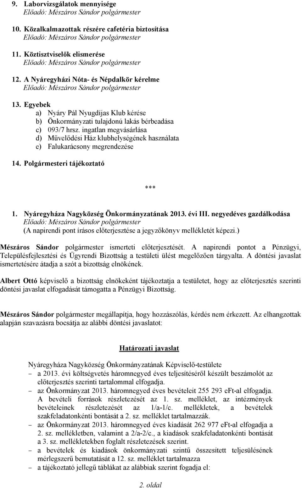 ingatlan megvásárlása d) Művelődési Ház klubhelységének használata e) Falukarácsony megrendezése 14. Polgármesteri tájékoztató *** 1. Nyáregyháza Nagyközség Önkormányzatának 2013. évi III.