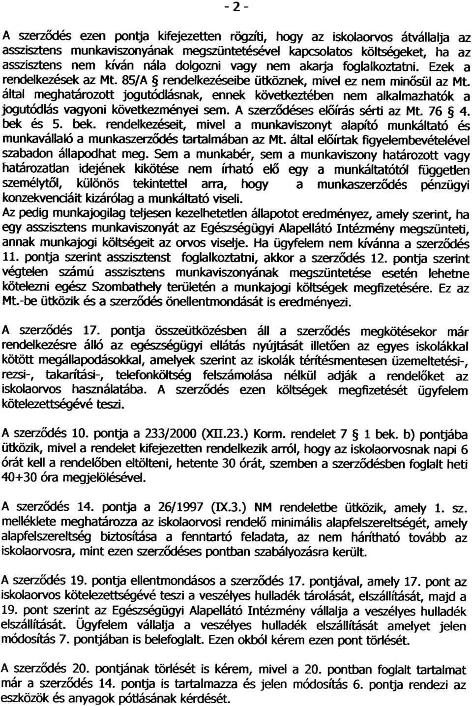 által meghatározott jogutódlásnak, ennek következtében nem alkalmazhatók a jogutódlás vagyoni következményei sem. A szerzõdéses elõírás sérti az Mt. 76 4. bek 