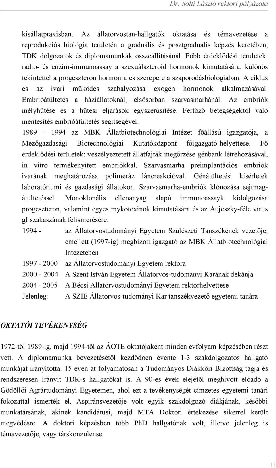 Főbb érdeklődési területek: radio- és enzim-immunoassay a szexuálszteroid hormonok kimutatására, különös tekintettel a progeszteron hormonra és szerepére a szaporodásbiológiában.