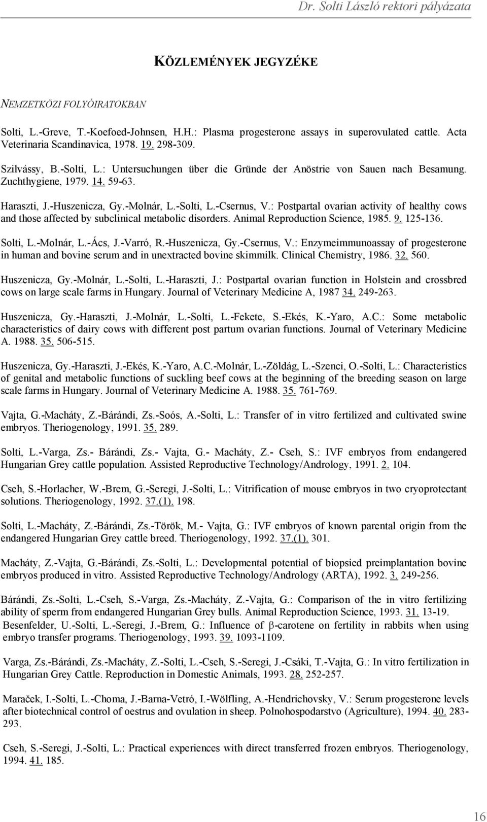 : Postpartal ovarian activity of healthy cows and those affected by subclinical metabolic disorders. Animal Reproduction Science, 1985. 9. 125-136. Solti, L.-Molnár, L.-Ács, J.-Varró, R.