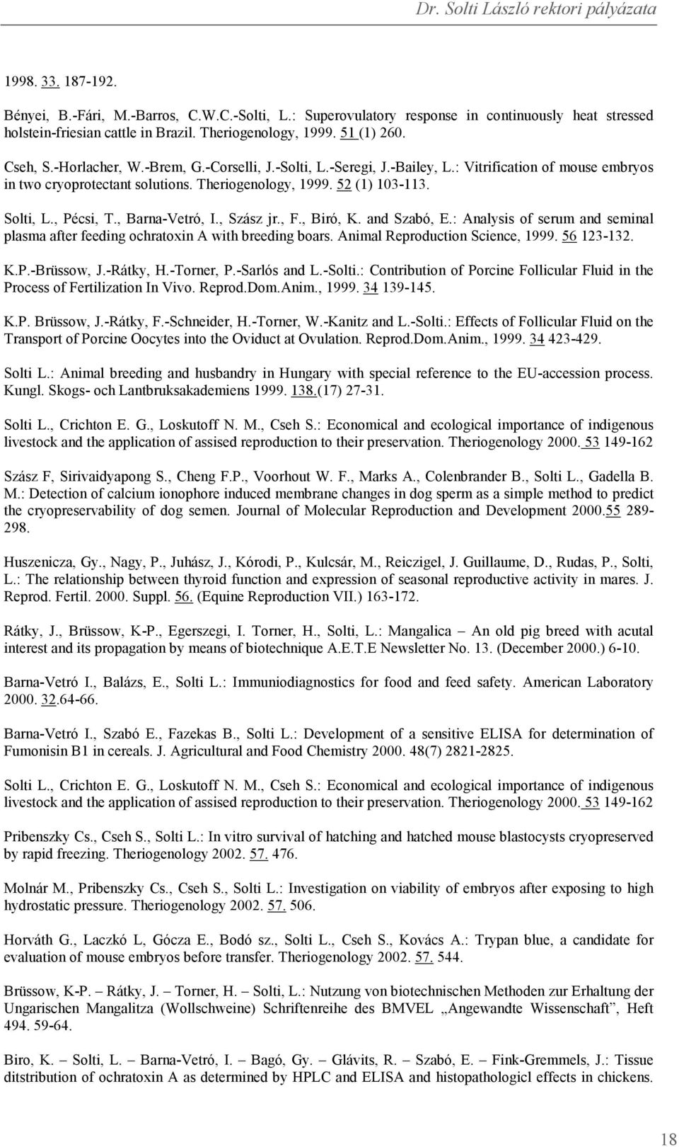 , Barna-Vetró, I., Szász jr., F., Biró, K. and Szabó, E.: Analysis of serum and seminal plasma after feeding ochratoxin A with breeding boars. Animal Reproduction Science, 1999. 56 123-132. K.P.