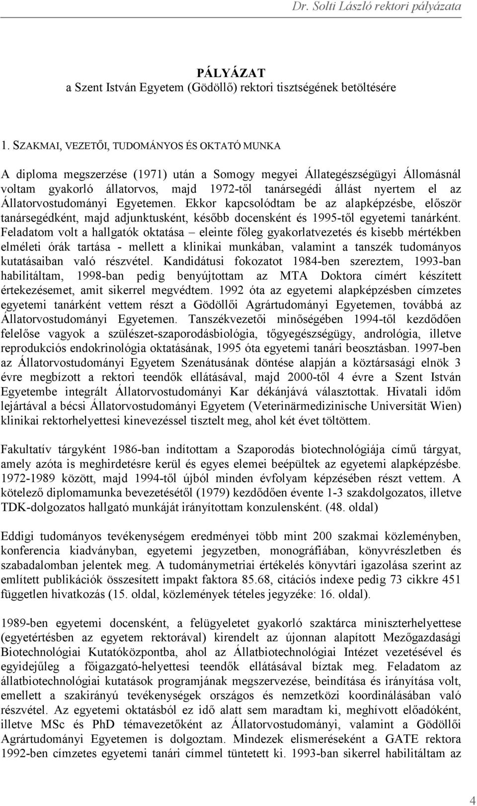 Állatorvostudományi Egyetemen. Ekkor kapcsolódtam be az alapképzésbe, először tanársegédként, majd adjunktusként, később docensként és 1995-től egyetemi tanárként.