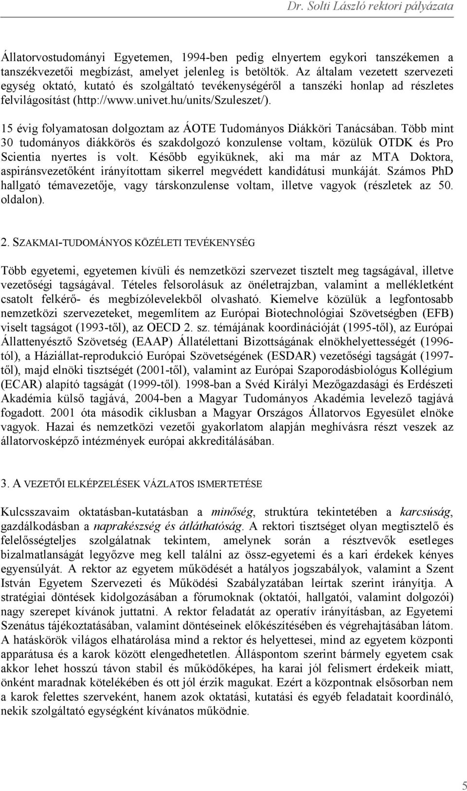 15 évig folyamatosan dolgoztam az ÁOTE Tudományos Diákköri Tanácsában. Több mint 30 tudományos diákkörös és szakdolgozó konzulense voltam, közülük OTDK és Pro Scientia nyertes is volt.