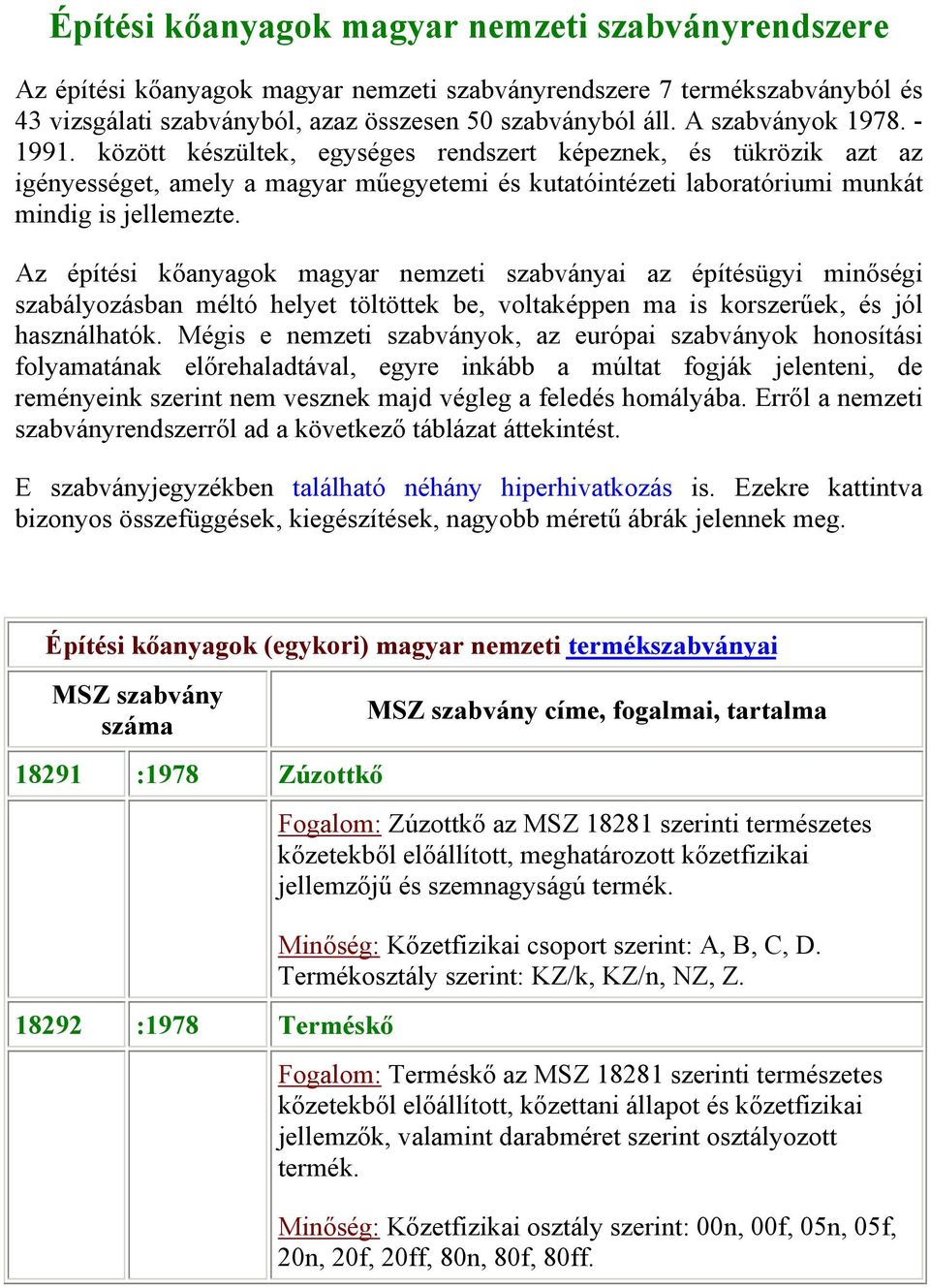 Az építési kőanyagok magyar nemzeti szabványai az építésügyi minőségi szabályozásban méltó helyet töltöttek be, voltaképpen ma is korszerűek, és jól használhatók.