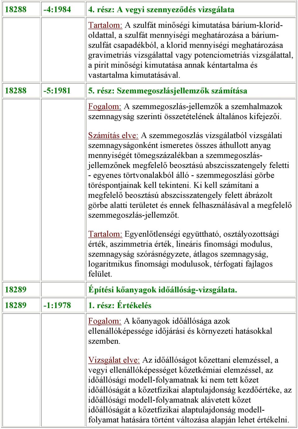 gravimetriás vizsgálattal vagy potenciometriás vizsgálattal, a pirit minőségi kimutatása annak kéntartalma és vastartalma kimutatásával. 18288-5:1981 5.