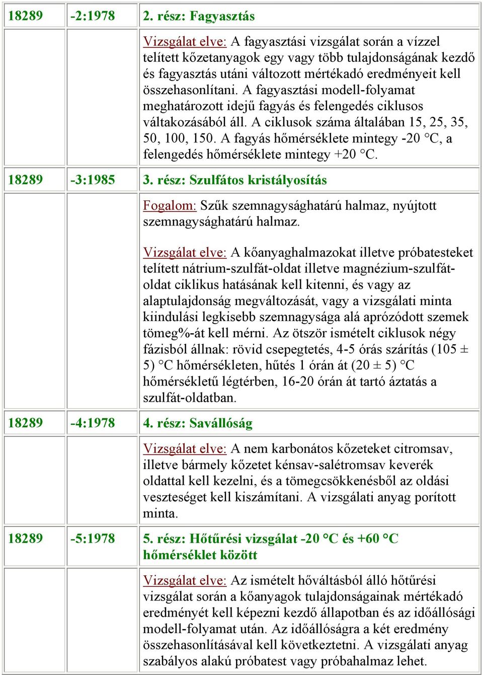 összehasonlítani. A fagyasztási modell-folyamat meghatározott idejű fagyás és felengedés ciklusos váltakozásából áll. A ciklusok száma általában 15, 25, 35, 50, 100, 150.