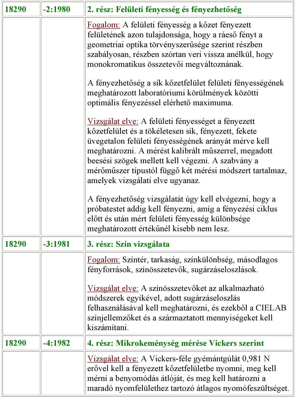 szabályosan, részben szórtan veri vissza anélkül, hogy monokromatikus összetevői megváltoznának.