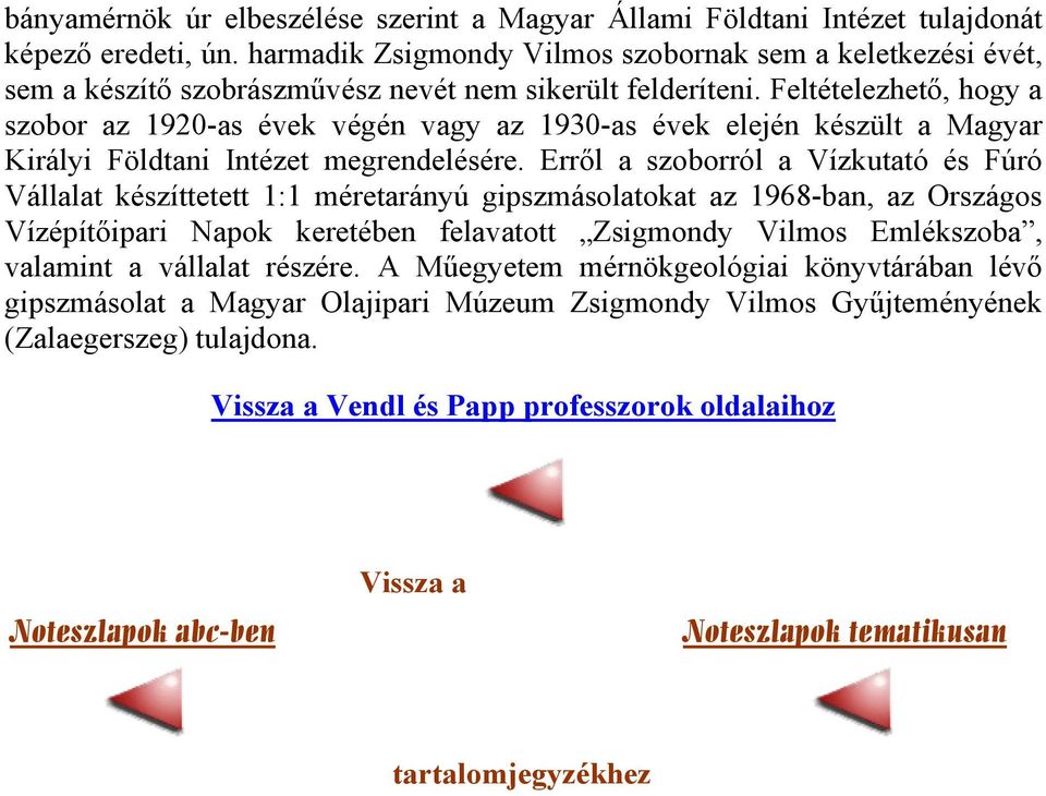 Feltételezhető, hogy a szobor az 1920-as évek végén vagy az 1930-as évek elején készült a Magyar Királyi Földtani Intézet megrendelésére.