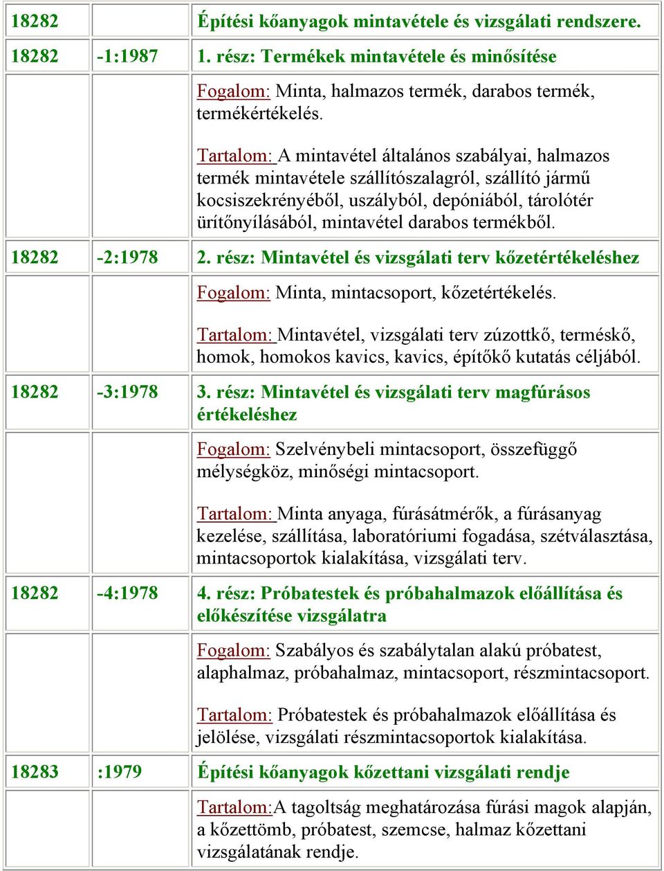 termékből. 18282-2:1978 2. rész: Mintavétel és vizsgálati terv kőzetértékeléshez Fogalom: Minta, mintacsoport, kőzetértékelés.