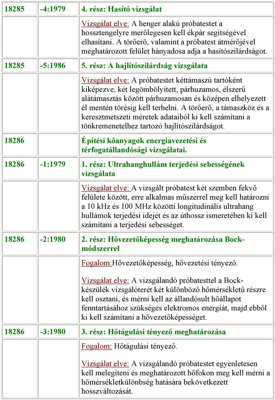 rész: A hajlítószilárdság vizsgálata Vizsgálat elve: A próbatestet kéttámaszú tartóként kiképezve, két legömbölyített, párhuzamos, élszerű alátámasztás között párhuzamosan és középen elhelyezett él