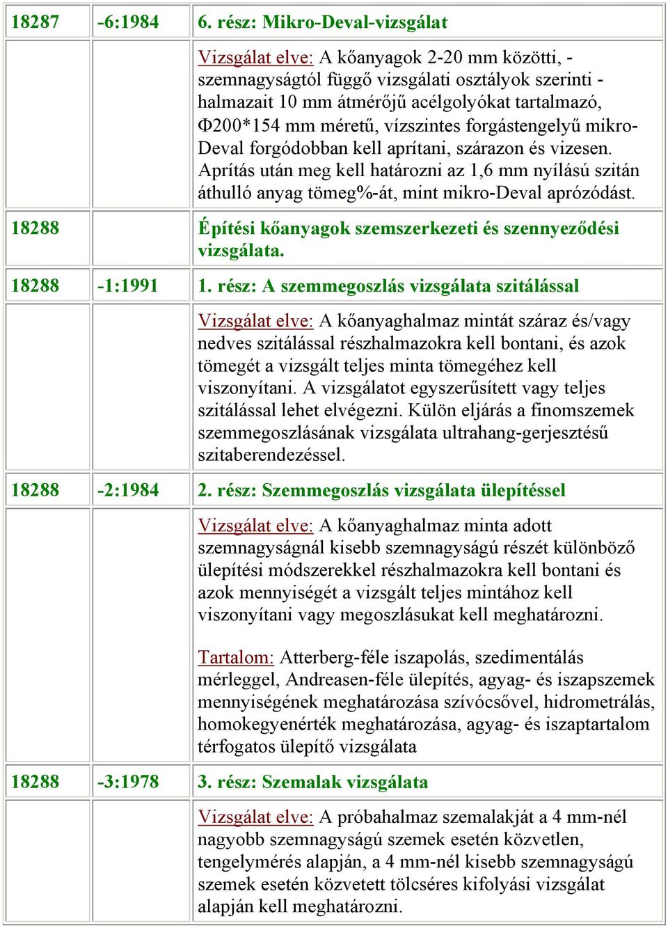 vízszintes forgástengelyű mikro- Deval forgódobban kell aprítani, szárazon és vizesen. Aprítás után meg kell határozni az 1,6 mm nyílású szitán áthulló anyag tömeg%-át, mint mikro-deval aprózódást.