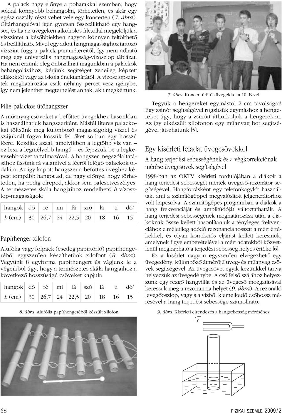 Mivel egy adott hangmagassághoz tartozó vízszint függ a palack paramétereitôl, így nem adható meg egy univerzális hangmagasság-vízoszlop táblázat.