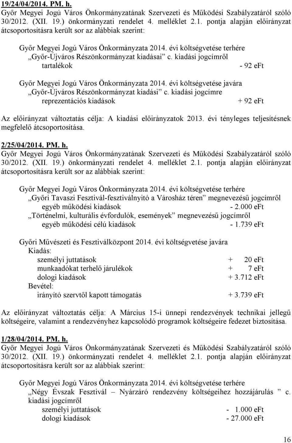 évi tényleges teljesítésnek megfelelő átcsoportosítása. 2/25/04/2014. PM. h. Győri Tavaszi Fesztivál-fesztiválnyitó a Városház téren megnevezésű jogcímről egyéb működési kiadások - 2.