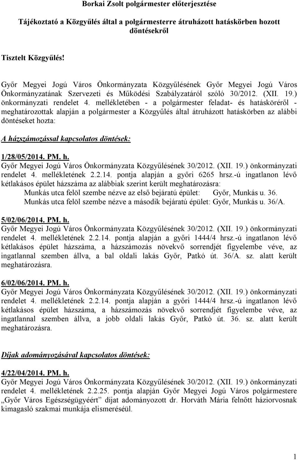 mellékletében - a polgármester feladat- és hatásköréről - meghatározottak alapján a polgármester a Közgyűlés által átruházott hatáskörben az alábbi döntéseket hozta: A házszámozással kapcsolatos