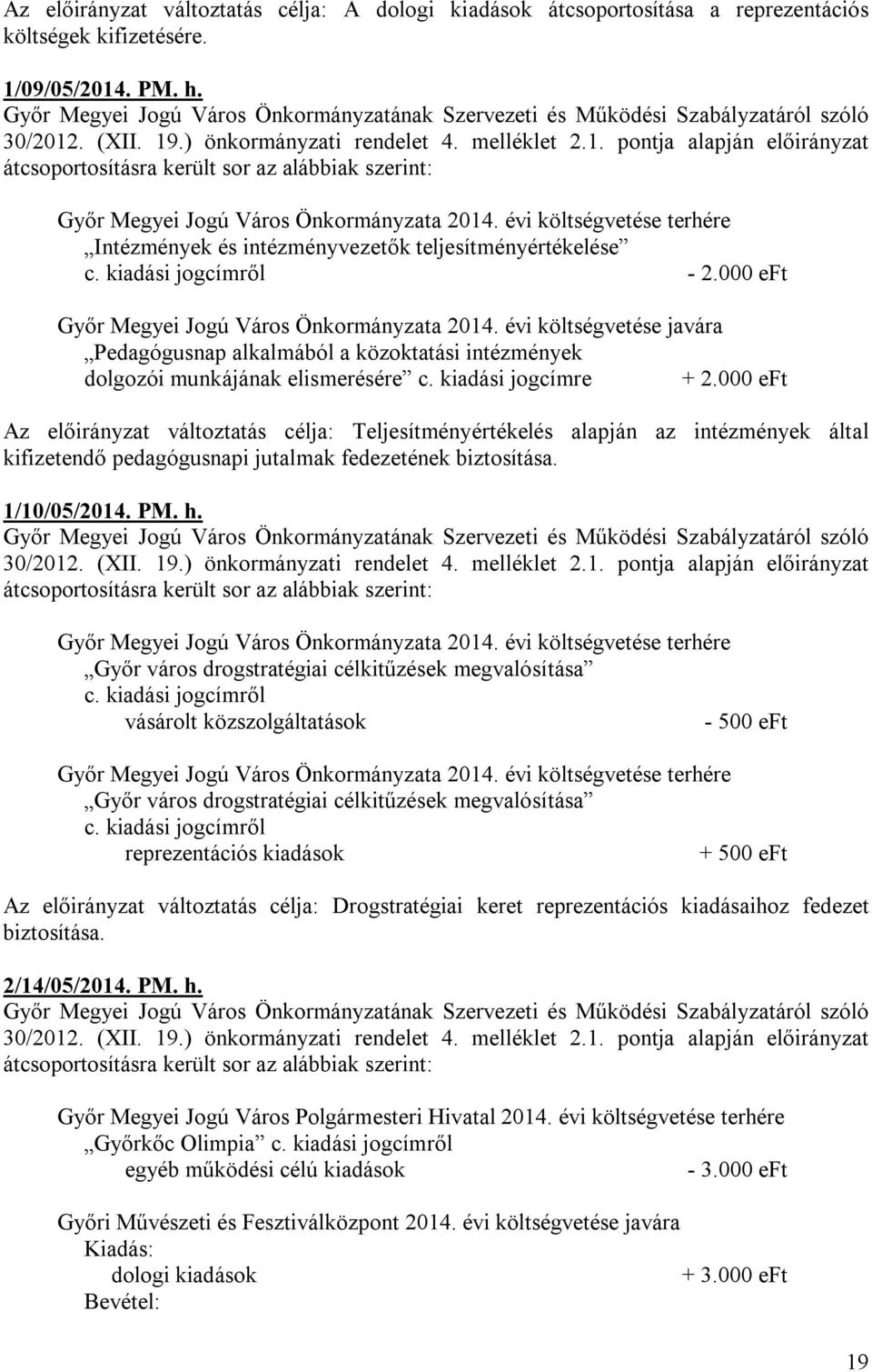 000 eft Az előirányzat változtatás célja: Teljesítményértékelés alapján az intézmények által kifizetendő pedagógusnapi jutalmak fedezetének biztosítása. 1/10/05/2014. PM. h.