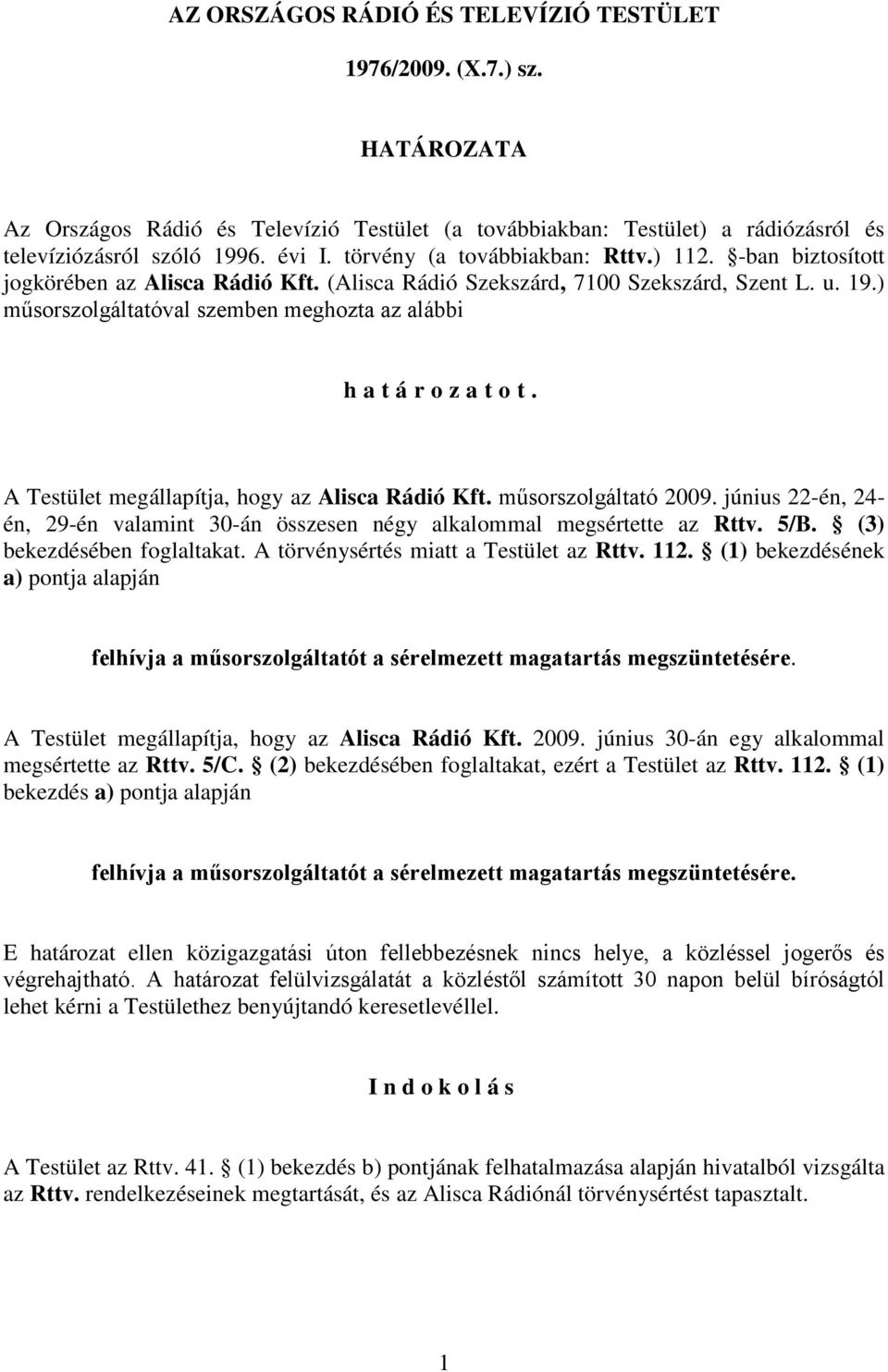 ) műsorszolgáltatóval szemben meghozta az alábbi határozatot. A Testület megállapítja, hogy az Alisca Rádió Kft. műsorszolgáltató 2009.