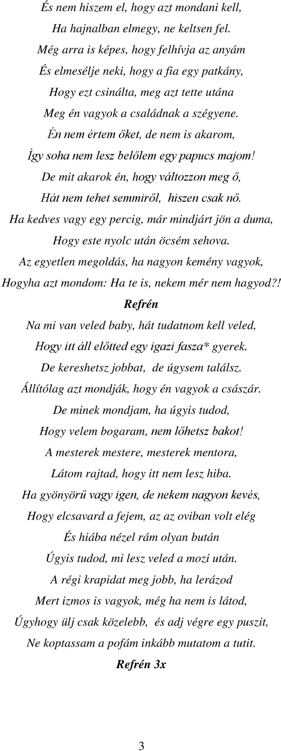 Én nem értem őket, de nem is akarom, Így soha nem lesz belőlem egy papucs majom! De mit akarok én, hogy változzon meg ő, Hát nem tehet semmiről, hiszen csak nő.