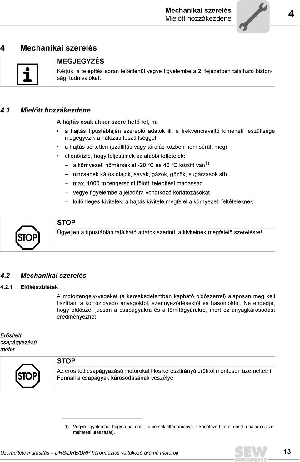 környezeti hőmérséklet -20 C és 40 C között van 1) nincsenek káros olajok, savak, gázok, gőzök, sugárzások stb. max.