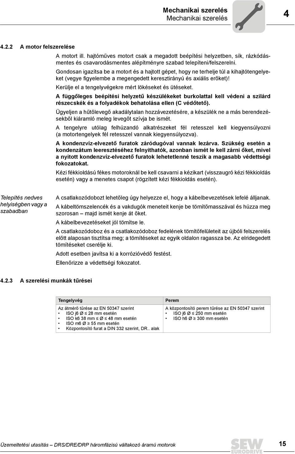 Gondosan igazítsa be a motort és a hajtott gépet, hogy ne terhelje túl a kihajtótengelyeket (vegye figyelembe a megengedett keresztirányú és axiális erőket)!