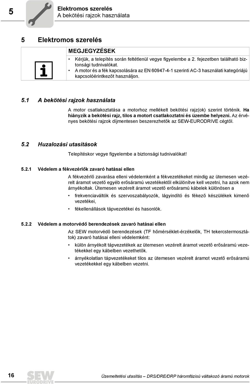 1 A bekötési rajzok használata A motor csatlakoztatása a motorhoz mellékelt bekötési rajz(ok) szerint történik. Ha hiányzik a bekötési rajz, tilos a motort csatlakoztatni és üzembe helyezni.