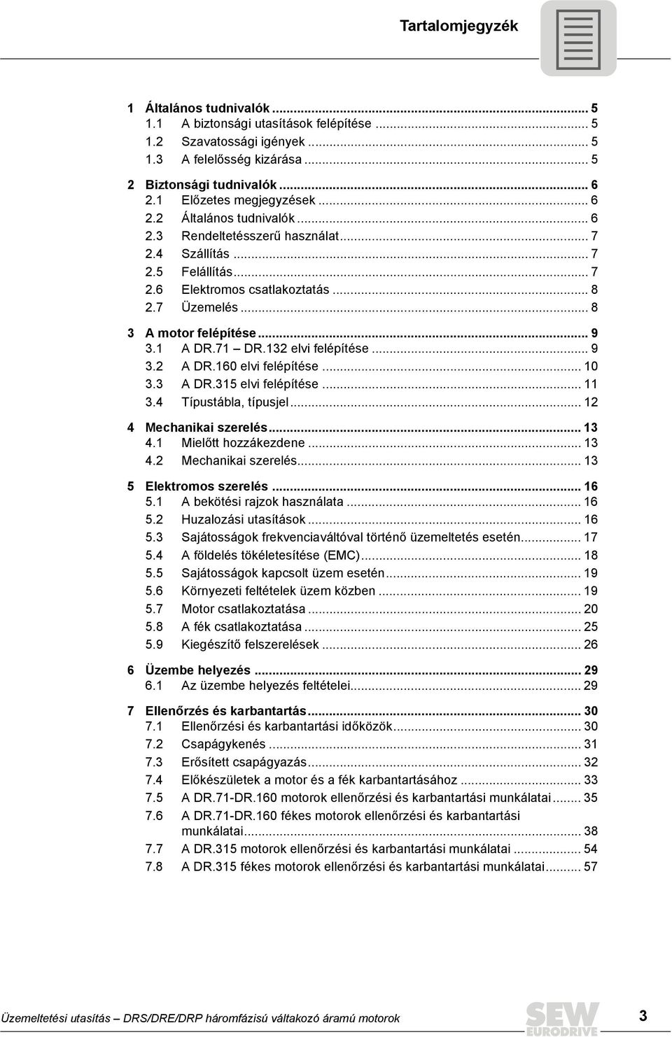 .. 8 3 A motor felépítése... 9 3.1 A DR.71 DR.132 elvi felépítése... 9 3.2 A DR.160 elvi felépítése... 10 3.3 A DR.315 elvi felépítése... 11 3.4 Típustábla, típusjel... 12 4 Mechanikai szerelés... 13 4.