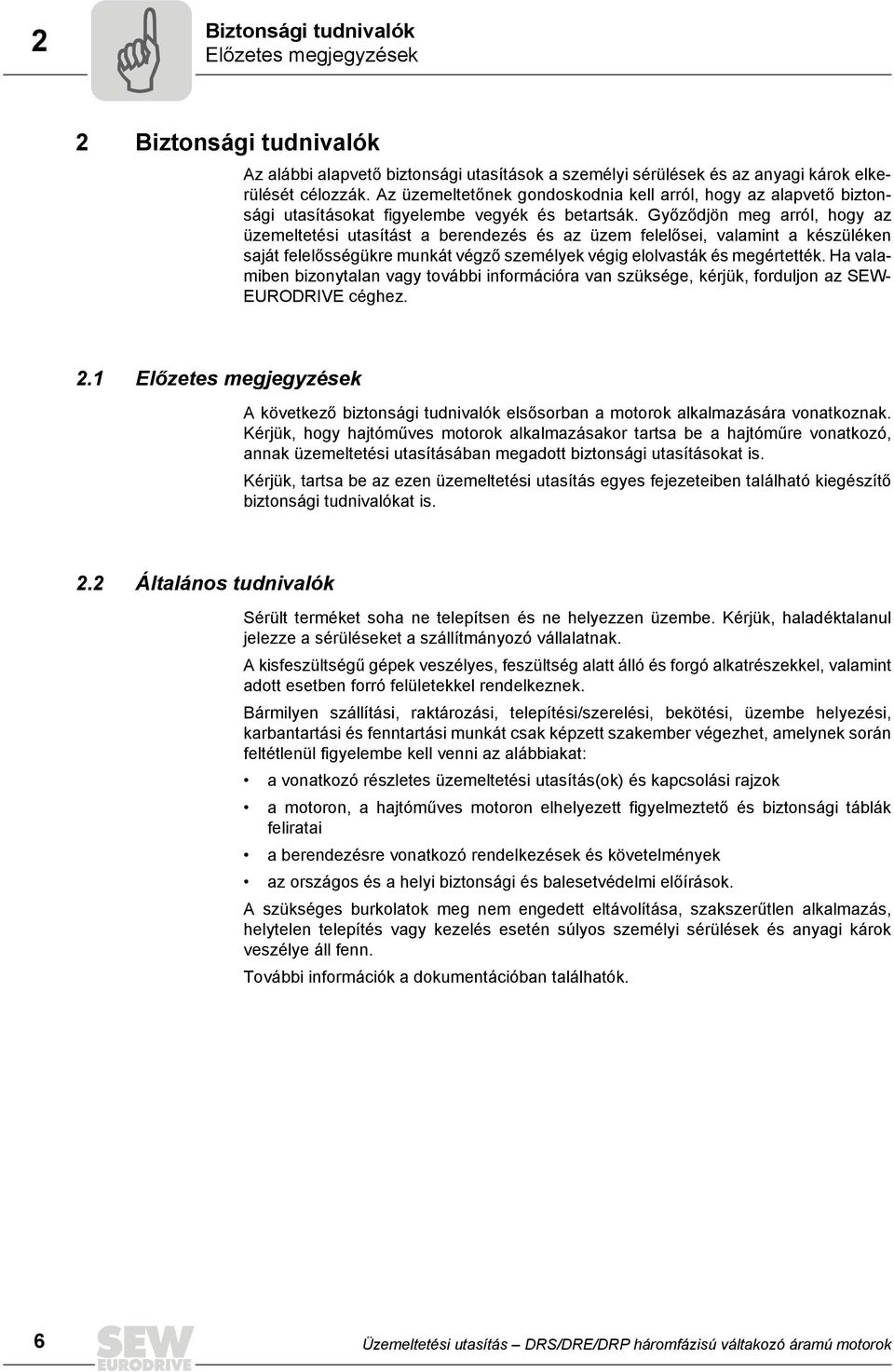 Győződjön meg arról, hogy az üzemeltetési utasítást a berendezés és az üzem felelősei, valamint a készüléken saját felelősségükre munkát végző személyek végig elolvasták és megértették.