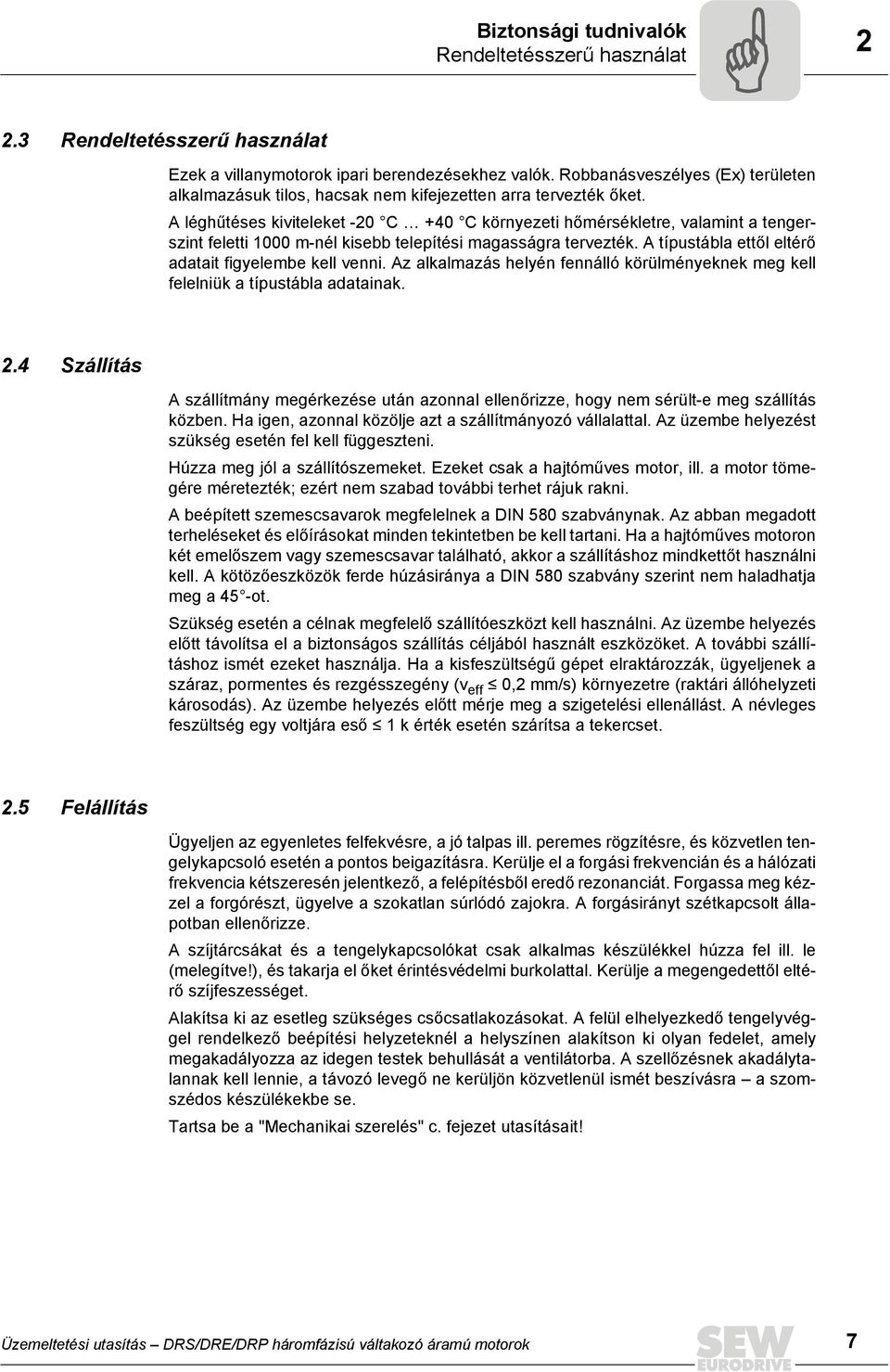 A léghűtéses kiviteleket -20 C +40 C környezeti hőmérsékletre, valamint a tengerszint feletti 1000 m-nél kisebb telepítési magasságra tervezték.