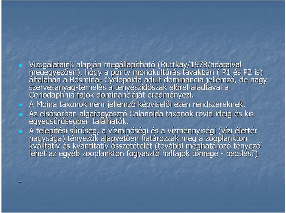 A Moina taxonok nem jellemző képviselői i ezen rendszereknek. Az elsősorban sorban algafogyasztó Calanoida taxonok rövid r ideig és s kis egyedsűrűségben gben találhat lhatók.