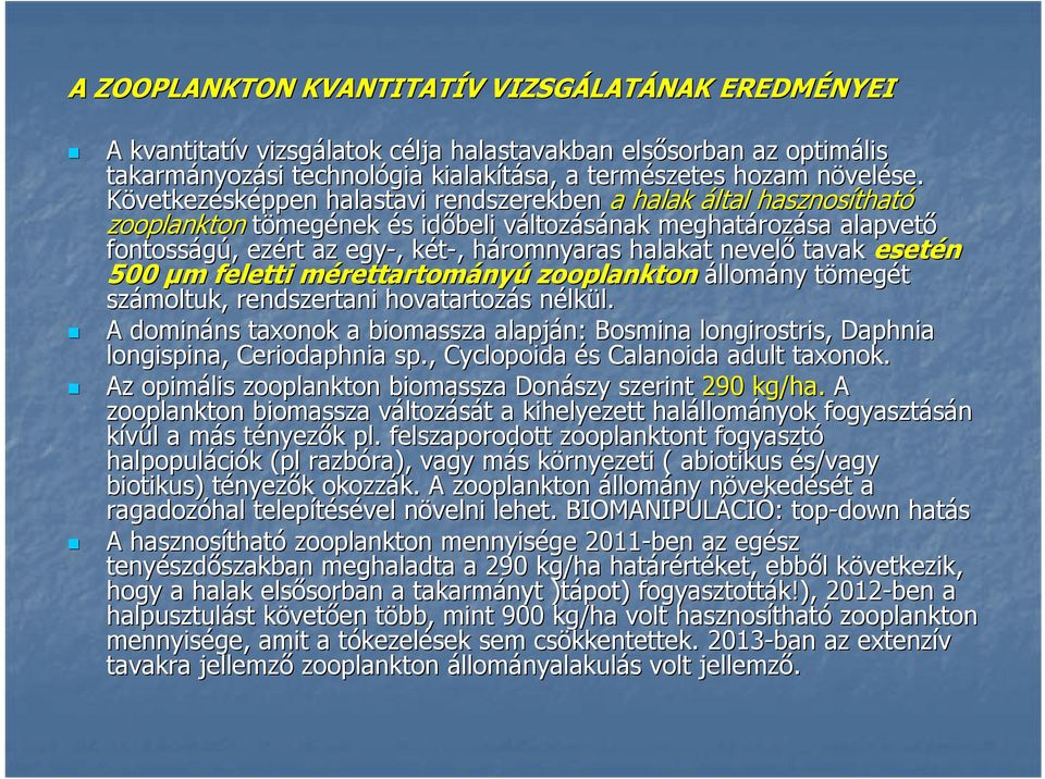 Következésképpen halastavi rendszerekben a halak által hasznosíthat tható zooplankton tömegének és s időbeli változv ltozásának meghatároz rozása alapvető fontosságú,, ezért az egy-,, két-, k,