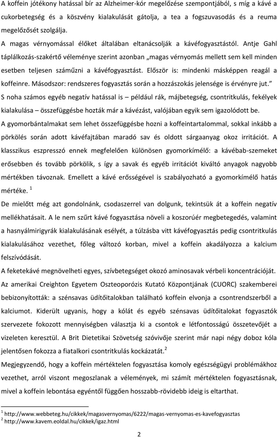 Antje Gahl táplálkozás-szakértő véleménye szerint azonban magas vérnyomás mellett sem kell minden esetben teljesen száműzni a kávéfogyasztást. Először is: mindenki másképpen reagál a koffeinre.