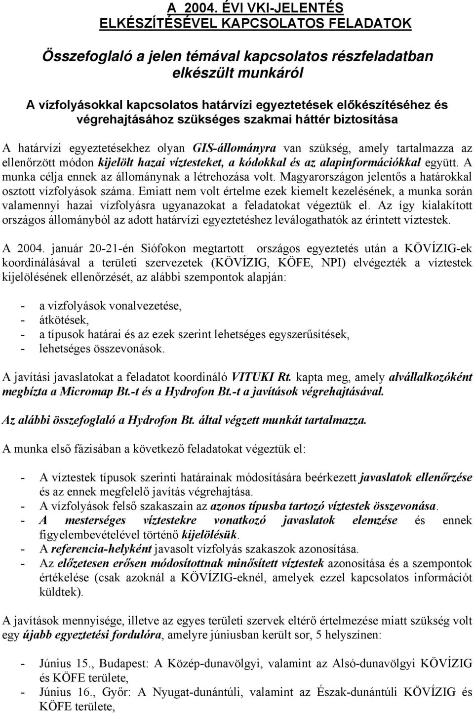 végrehajtásához szükséges szakmai háttér biztosítása A határvízi egyeztetésekhez olyan GIS-állományra van szükség, amely tartalmazza az ellenőrzött módon kijelölt hazai víztesteket, a kódokkal és az