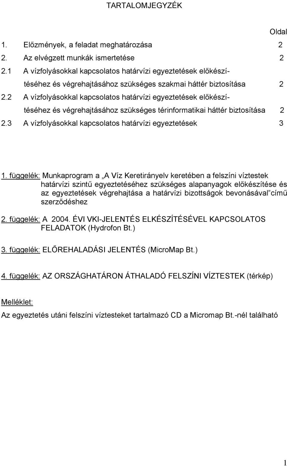 2 A vízfolyásokkal kapcsolatos határvízi egyeztetések előkészítéséhez és végrehajtásához szükséges térinformatikai háttér biztosítása 2 2.3 A vízfolyásokkal kapcsolatos határvízi egyeztetések 3 1.